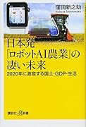 日本発「ロボットAI農業」の凄い未来 2020年に激変する国土・GDP・生活