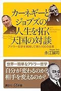 カーネギーとジョブズの人生を拓く天国の対談 アドラー哲学を実践して得た100の金言