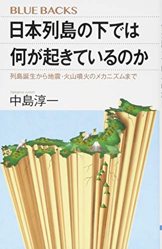 日本列島の下では何が起きているのか 列島誕生から地震・火山噴火のメカニズムまで