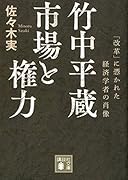 竹中平蔵 市場と権力 「改革」に憑かれた経済学者の肖像