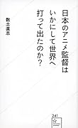 日本のアニメ監督はいかにして世界へ打って出たのか?