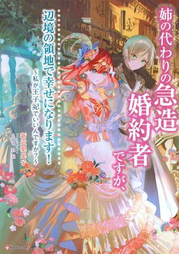 姉の代わりの急造婚約者ですが、辺境の領地で幸せになります! 〜私が王子妃でいいんですか?〜