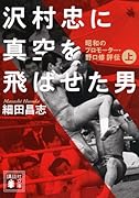 沢村忠に真空を飛ばせた男 -昭和のプロモーター・野口修 評伝ー 上