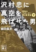 沢村忠に真空を飛ばせた男 -昭和のプロモーター・野口修 評伝ー 下
