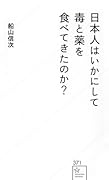 日本人はいかにして毒と薬を食べてきたのか?