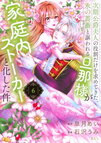 次期公爵夫人の役割だけを求めてきた、氷の薔薇と謳われる旦那様が家庭内ストーカーと化した件（6）
