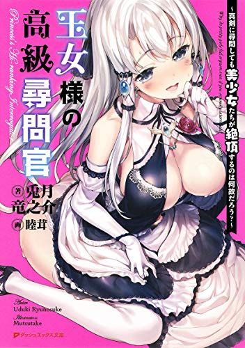 王女様の高級尋問官〜真剣に尋問しても美少女たちが絶頂するのは何故だろう?〜