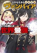 万年を生きる平和主義ヴァンパイア、いつの間にか世界最強に 〜俺が魔王軍四天王で新たな始祖?誰と間違ってんの?〜
