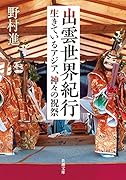 出雲世界紀行 ー生きているアジア、神々の祝祭ー