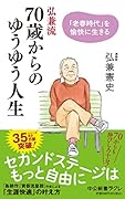 弘兼流 70歳からのゆうゆう人生 「老春時代」を愉快に生きる