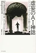 虚妄のAI神話 「シンギュラリティ」を葬り去る