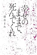 幸せのままで、死んでくれ