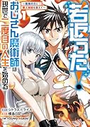 若返った!おじさん魔術師は現世で二度目の人生を始める(1) 〜最強の力と美人姉妹も添えて〜