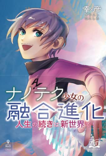 ナノテク少女の融合進化【POD】 人生の続きは新世界で！