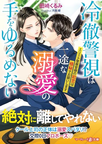 冷徹警視は一途な溺愛の手をゆるめない〜エリート警察官僚の初恋は極秘でお願いします〜