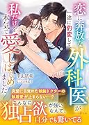 恋に奔放な外科医が一途に豹変して、私だけを本気で愛しはじめました