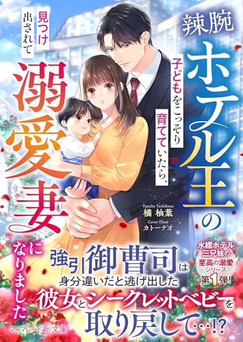 辣腕ホテル王の子どもをこっそり育てていたら、見つけ出されて溺愛妻になりました