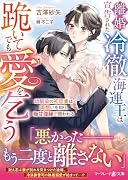 離婚宣告された冷徹海運王は跪いてでも愛を乞う〜幼馴染の初恋妻は両想いを知り、極甘復縁で囲われる〜