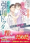 婚約者に置き去りにされた私を拾い愛したのは、元空自医官の強面ドクターでした〜寡黙な彼の極甘包囲から逃げられません〜