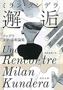 邂逅 クンデラ文学・芸術論集