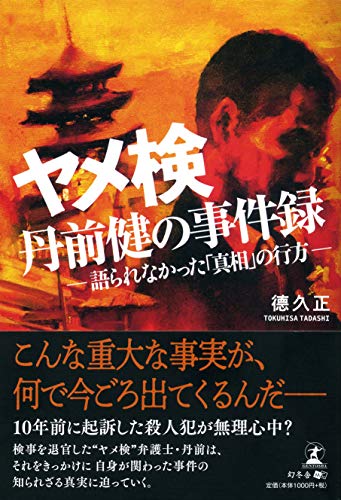 ヤメ検・丹前健の事件録ー語られなかった「真相」の行方ー