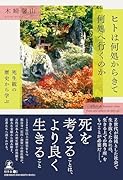ヒトは何処からきて何処へ行くのか 死生観の歴史から学ぶ