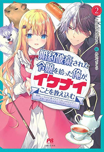 婚約破棄された令嬢を拾った俺が、イケナイことを教え込む 〜美味しいものを食べさせておしゃれをさせて、世界一幸せな少女にプロデュース!〜 2