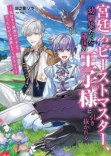 宮廷のビーストマスター、幼馴染だった隣国の王子様に引き抜かれる 〜私はもう用済みですか? だったらぜひ追放してください!〜