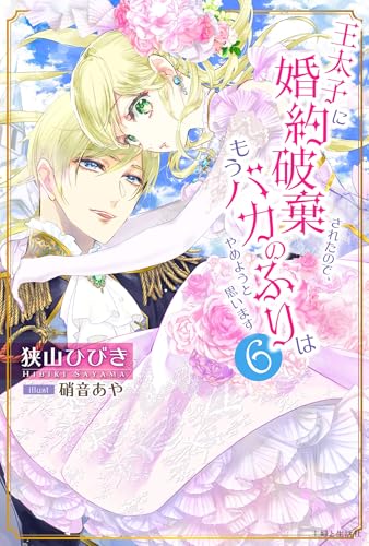 王太子に婚約破棄されたので、もうバカのふりはやめようと思います 6