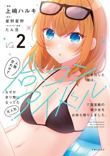 人数合わせで合コンに参加した俺は、なぜか余り物になってた元人気アイドルで国宝級の美少女をお持ち帰りしました。 2