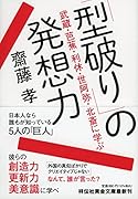 「型破り」の発想力 武蔵・芭蕉・利休・世阿弥・北斎に学ぶ