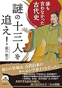 誰も言わなかった古代史 謎の十三人を追え!