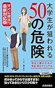 すぐに役立つ最新対応版! 大学生が狙われる50の危険