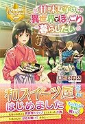 甘味女子は異世界でほっこり暮らしたい
