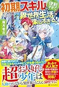 初期スキルが便利すぎて異世界生活が楽しすぎる!