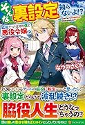 そんな裏設定知らないよ!? 脇役だったはずの僕と悪役令嬢と