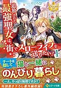 追放された最強聖女は、街でスローライフを送りたい!(1)