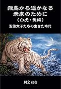 飛鳥から遥かなる未来のために(白虎・後編) 聖徳太子たちの生きた時代