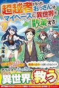 超越者となったおっさんはマイペースに異世界を散策する(7)