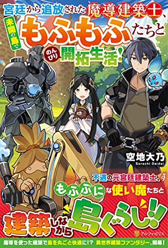 宮廷から追放された魔導建築士、未開の島でもふもふたちとのんびり開拓生活!