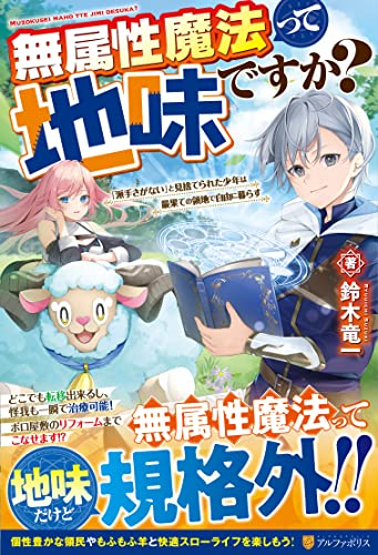 無属性魔法って地味ですか? 「派手さがない」と見捨てられた少年は最果ての領地で自由に暮らす