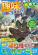 趣味を極めて自由に生きろ! ただし、神々は愛し子に異世界改革をお望みです