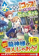 水しか出ない神具【コップ】を授かった僕は、不毛の領地で好きに生きる事にしました(3)