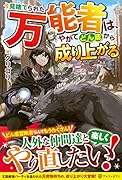 見捨てられた万能者は、やがてどん底から成り上がる