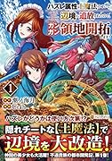 ハズレ属性土魔法のせいで辺境に追放されたので、ガンガン領地開拓します!(1)