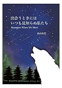 出会うときにはいつも見知らぬ私たち