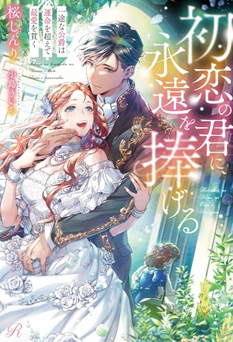 初恋の君に、永遠を捧げる 一途な公爵は運命を超えて最愛を貫く