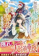 無能な癒し手と村で蔑まれ続けましたが、実は聖女クラスらしいです。