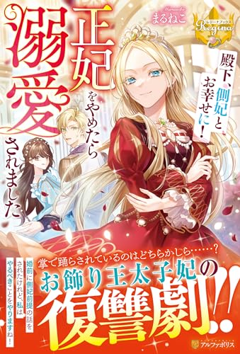 殿下、側妃とお幸せに! 正妃をやめたら溺愛されました