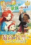 捨てられ妻ですが、ひねくれ伯爵と愛され家族を作ります